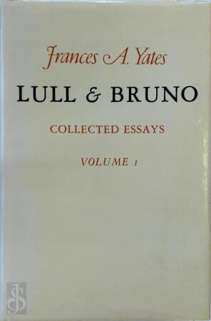 Lull & Bruno - Collected Essays - Frances Amelia Yates Lull & Bruno - Collected Essays - Frances Amelia Yates