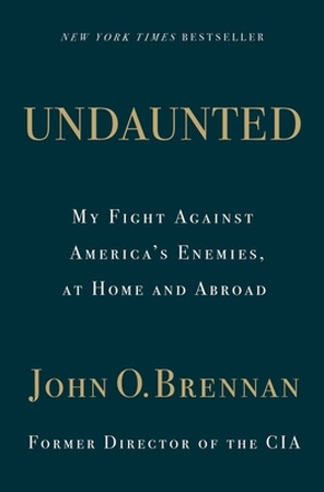Undaunted: my fight against america's enemies, at home and abroad - John O. Brennan