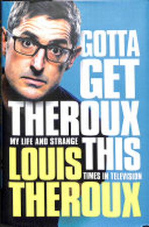 Gotta Get Theroux This - Louis Theroux Gotta Get Theroux This - Louis Theroux
