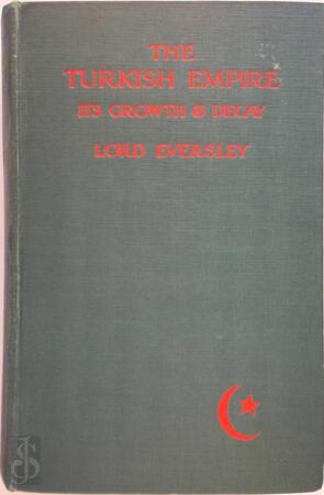 The Turkish Empire, Its Growth and Decay - George John Shaw-Lefevre Lord Eversley The Turkish Empire, Its Growth and Decay - George John Shaw-Lefevre Lord Eversley