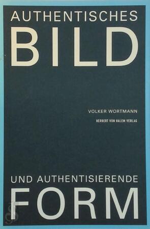 Authentisches Bild und authentisierende Form - Volker Wortmann