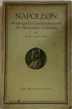  Napoleon im Spiegel der Goetheschen und der Heineschen Dichtung. Eine kritische Studie. - Dr.D. van Eek