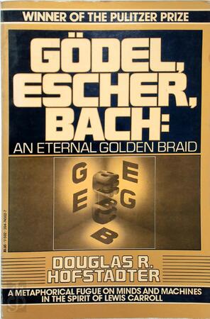 Gödel, Escher, Bach: an Eternal Golden Braid - Douglas R. Hofstadter Gödel, Escher, Bach: an Eternal Golden Braid - Douglas R. Hofstadter