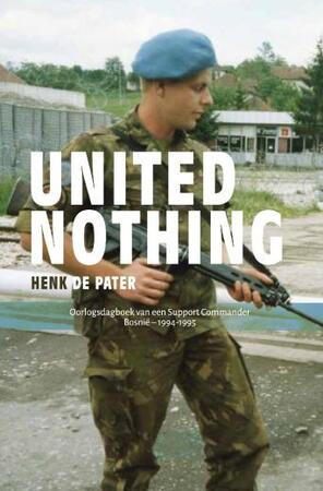 United Nothing: Oorlogsdagboek van een Support Commander, Bosnië – 1994-1995 - Henk de Pater
