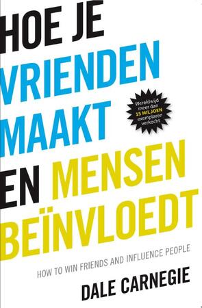 Hoe je vrienden maakt en mensen beinvloedt - Dale Carnegie Hoe je vrienden maakt en mensen beinvloedt - Dale Carnegie