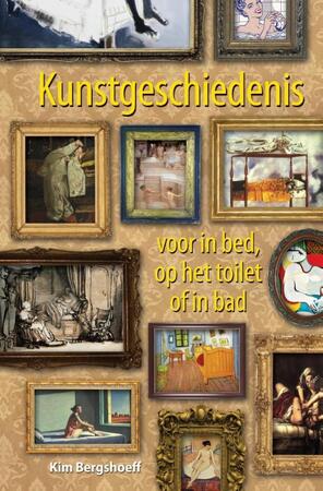 Kunstgeschiedenis voor in bed, op het toilet of in bad - Kim Bergshoeff Kunstgeschiedenis voor in bed, op het toilet of in bad - Kim Bergshoeff