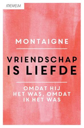 Vriendschap is liefde - Michel de Montaigne Vriendschap is liefde - Michel de Montaigne