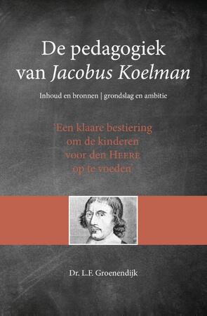 De pedagogiek van Jacobus Koelman - L.F. Groenendijk De pedagogiek van Jacobus Koelman - L.F. Groenendijk