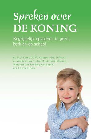 Spreken over de Koning - M.J. Kater, M. Klaassen, Eefje van de Werfhorst, Janneke de Jong-Slagman, Margreet van den Berg-van Brenk, Laurens Snoek Spreken over de Koning - M.J. Kater, M. Klaassen, Eefje van de Werfhorst, Janneke de Jong-Slagman, Margreet van den Berg-van Brenk, Laurens Snoek