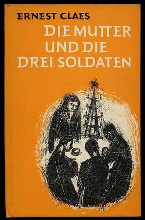 Die Mutter und die drei Soldaten - Ernest Claes, Karl Jacobs Die Mutter und die drei Soldaten - Ernest Claes, Karl Jacobs