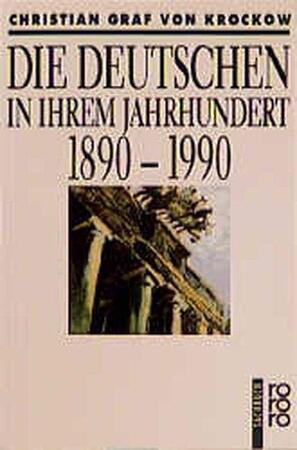 Die Deutschen in ihrem Jahrhundert 1890-1990 - Christian Von Krockow, Christian Graf Von Krockow Die Deutschen in ihrem Jahrhundert 1890-1990 - Christian Von Krockow, Christian Graf Von Krockow