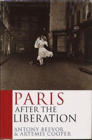 Paris After the Liberation - Antony Beevor, Artemis Cooper Paris After the Liberation - Antony Beevor, Artemis Cooper