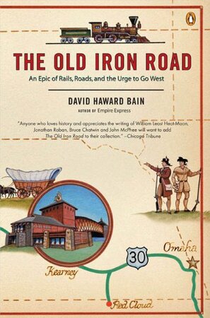 The Old Iron Road: an epic of rails, roads, and the urge to go West - Davis Haward Bain