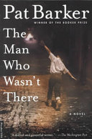 The Man Who Wasn't There - Pat Barker