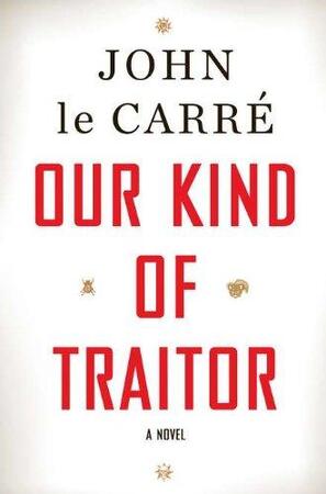 Our Kind of Traitor - John le Carré Our Kind of Traitor - John le Carré