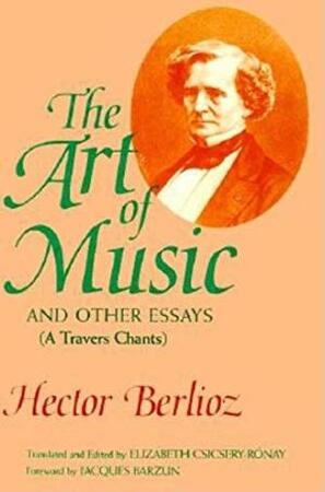 The Art of Music and Other Essays - Hector Berlioz, Jacques Barzun The Art of Music and Other Essays - Hector Berlioz, Jacques Barzun