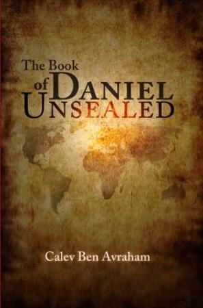 The book of Daniel unsealed - Calev Ben Avraham