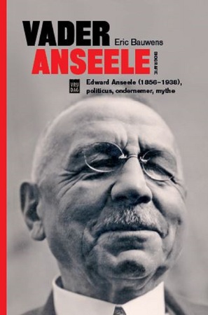 Vader Anseele: Edward Anseele, politicus, ondernemer, mythe - Eric Bauwens Vader Anseele: Edward Anseele, politicus, ondernemer, mythe - Eric Bauwens