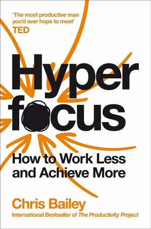 Hyperfocus: how to work less and achieve more - Chris Bailey Hyperfocus: how to work less and achieve more - Chris Bailey