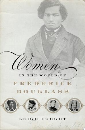 Women in the World of Frederick Douglass - Leigh Fought Women in the World of Frederick Douglass - Leigh Fought