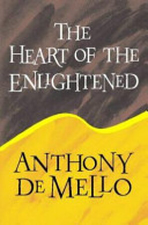 The Heart of the Enlightened - Anthony de Mello The Heart of the Enlightened - Anthony de Mello