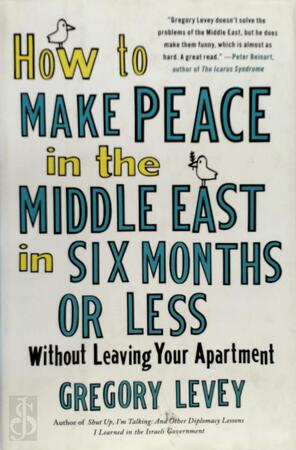 How to Make Peace in the Middle East in Six Months or Less Without Leaving Your Apartment - Gregory Levey