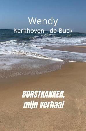Borstkanker, mijn verhaal - Wendy Kerkhoven-de Buck Borstkanker, mijn verhaal - Wendy Kerkhoven-de Buck