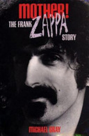 Mother! The Frank Zappa story - Michael Gray Mother! The Frank Zappa story - Michael Gray