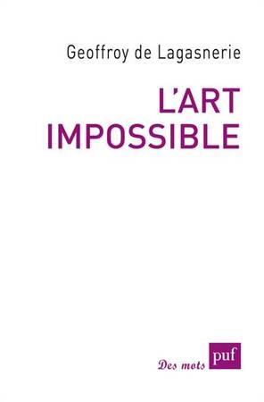 L'art impossible - Geoffroy de Lagasnerie L'art impossible - Geoffroy de Lagasnerie