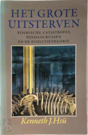 Het grote uitsterven: kosmische catastrofes, dinosaurussen en de evolutietheorie - Kenneth J. Hsü, Jos Den Bekker