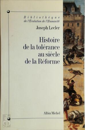 Histoire de la tolérance au siècle de la Réforme - Joseph Lecler Histoire de la tolérance au siècle de la Réforme - Joseph Lecler