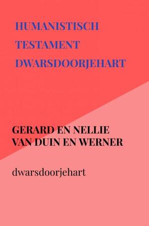 Humanistisch testament dwarsdoorjehart - Gerard En Nellie Van Duin en Werner Humanistisch testament dwarsdoorjehart - Gerard En Nellie Van Duin en Werner