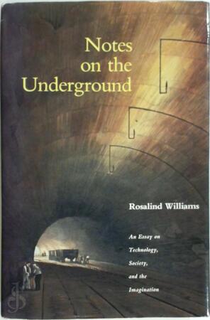 Notes on the Underground - Rosalind H. Williams, Bern Dibner Professor Of The History Of Science & Technology Rosalind Williams, Rosalind Helen Williams Williams