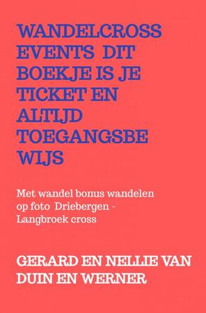 Wandelcross events dit boekje is je ticket en altijd toegangsbewijs - Gerard en Nellie van Duin en Werner Wandelcross events dit boekje is je ticket en altijd toegangsbewijs - Gerard en Nellie van Duin en Werner