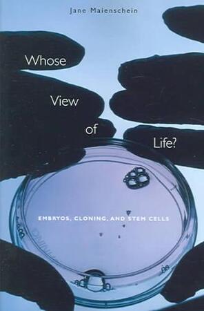 Whose View of Life? - Embryos, Cloning and Stem Cells - Jane Maienschein