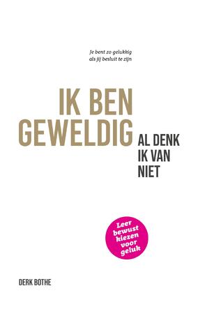 IK BEN GEWELDIG al denk ik van niet - Derk Bothe IK BEN GEWELDIG al denk ik van niet - Derk Bothe