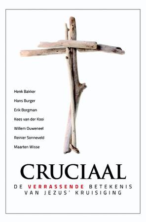 Cruciaal - de verrasende betekenis van Jezus' kruisiging - Henk Bakker, Hans Burger, Erik Borgman, Kees van der Kooi, Willem J. Ouweneel, Maarten Wisse Cruciaal - de verrasende betekenis van Jezus' kruisiging - Henk Bakker, Hans Burger, Erik Borgman, Kees van der Kooi, Willem J. Ouweneel, Maarten Wisse