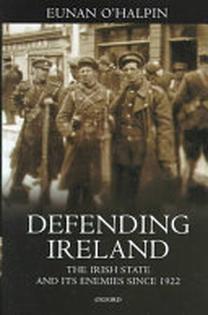 Defending Ireland - Eunan O'Halpin, Professor Of Contemporary Irish History Eunan O'Halpin
