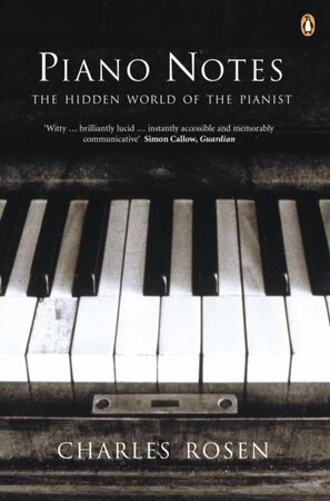 Piano Notes - The hidden world of the pianist - Charles Rosen