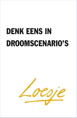Denk eens in droomscenario's - Loesje