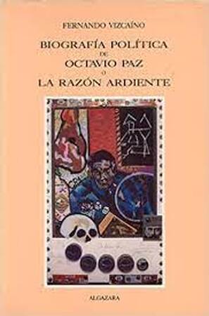 Biografía política de Octavio Paz, o, La razón ardiente - Fernando Vizcaíno