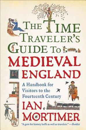 The Time Traveler's Guide to Medieval England - Ian Mortimer