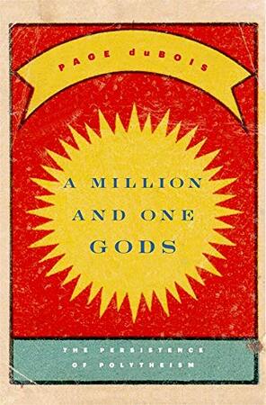 A Million and One Gods - The Persistence of Polytheism - Page Dubois