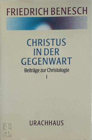 Christus in der Gegenwart. Beiträge zur Christologie I - Friedrich Benesch