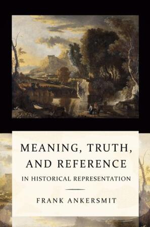 Meaning, truth, and reference in historical representation - Frank Ankersmit Meaning, truth, and reference in historical representation - Frank Ankersmit