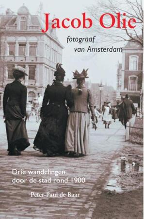 Jacob Olie fotograaf van Amsterdam - Peter-Paul de Baar Jacob Olie fotograaf van Amsterdam - Peter-Paul de Baar