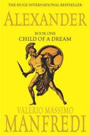 Alexander: Child of a dream - Valerio Manfredi Alexander: Child of a dream - Valerio Manfredi