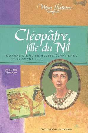 Cléopâtre, fille du Nil - Kristiana Gregory Cléopâtre, fille du Nil - Kristiana Gregory