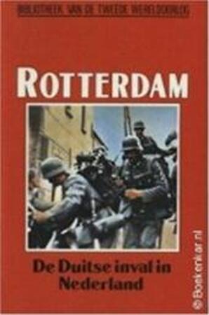 Rotterdam - de Duitse inval in Nederland - Wilhelmina Steenbeek, D.L. Uyt den Bogaard Rotterdam - de Duitse inval in Nederland - Wilhelmina Steenbeek, D.L. Uyt den Bogaard