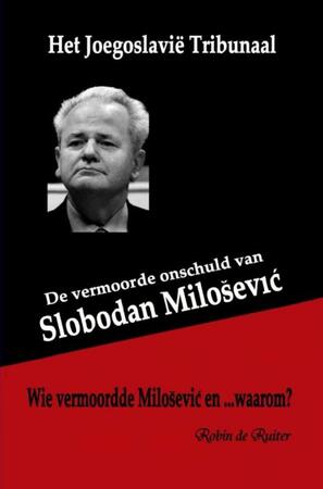 De vermoorde onschuld van Slobodan Milosevic - Robin De Ruiter De vermoorde onschuld van Slobodan Milosevic - Robin De Ruiter
